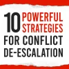 10 Powerful Strategies For Conflict De-Escalation: How To Achieve Conflict Resolution Through Effective Communication