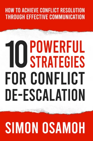 10 Powerful Strategies For Conflict De-Escalation: How To Achieve Conflict Resolution Through Effective Communication