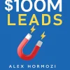 $100M Leads: How to Get Strangers To Want To Buy Your Stuff ($100M Series Book 2)