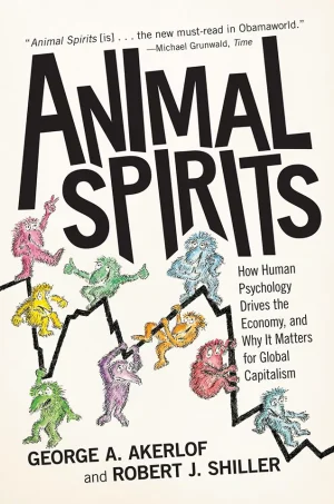 Animal Spirits - How Human Psychology Drives the Economy, and Why It Matters for Global Capitalism