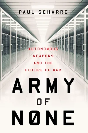 Army of None - Autonomous Weapons and the Future of War