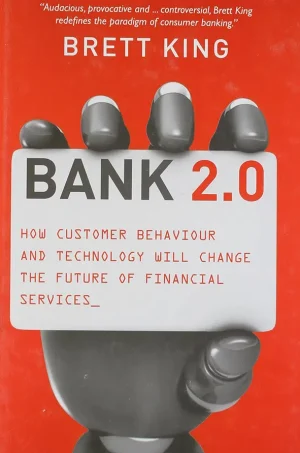 Bank 2.0 - How Customer Behavior and Technology Will Change the Future of Financial Services