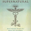 Becoming Supernatural - How Common People Are Doing the Uncommon