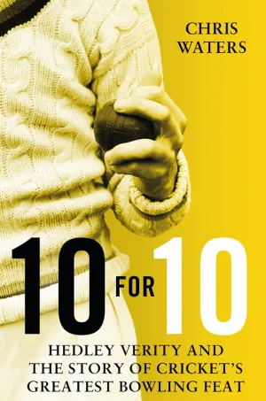 10 for 10: Hedley Verity and the Story of Cricket's Greatest Bowling Feat