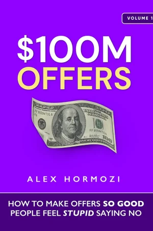 $100M Offers: How to Make Offers So Good People Feel Stupid Saying No