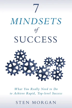 7 Mindsets of Success - What You Really Need to Do to Achieve Rapid, Top-Level Success