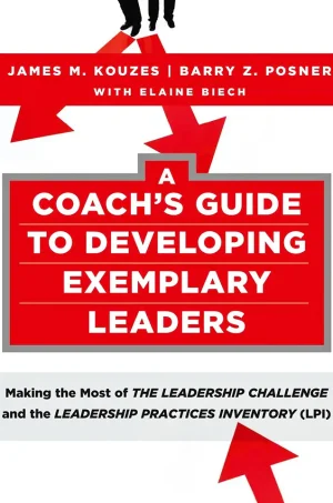 A Coach's Guide to Developing Exemplary Leaders: Making the Most of The Leadership Challenge and the Leadership Practices Inventory (LPI)