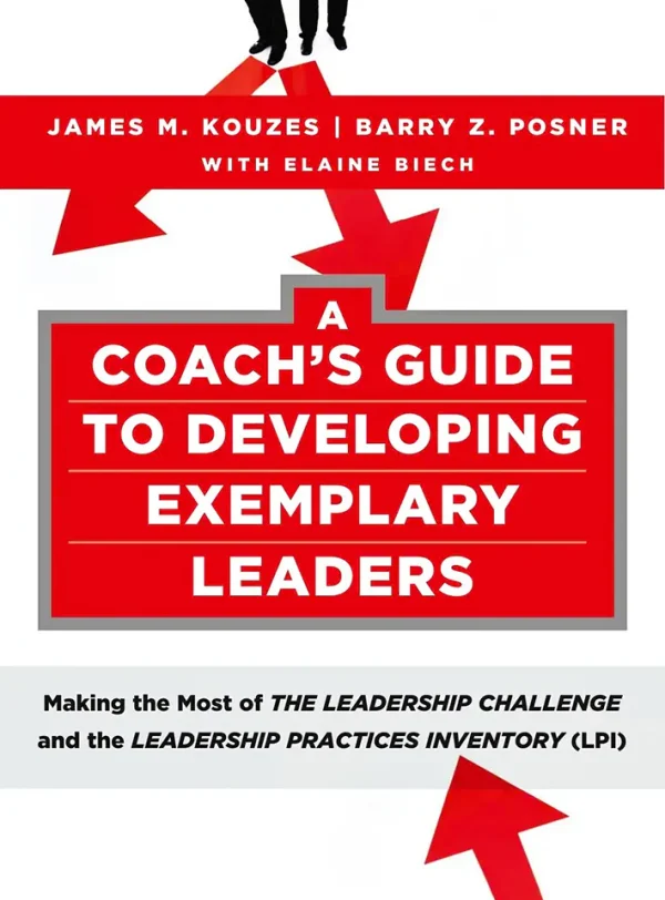 A Coach's Guide to Developing Exemplary Leaders: Making the Most of The Leadership Challenge and the Leadership Practices Inventory (LPI)