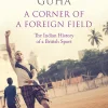 A Corner of a Foreign Field: The Indian History of a British Sport (New and Updated Edition)