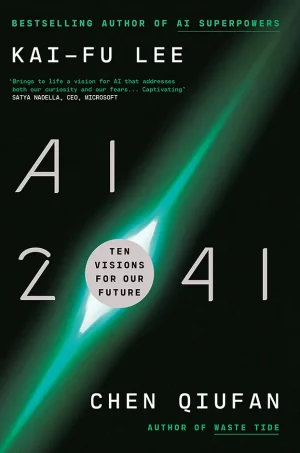 AI 2041: Ten Visions for Our Future: Ten Visions for Our Future