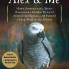 Alex & Me: How a Scientist and a Parrot Discovered a Hidden World of Animal Intelligence--and Formed a Deep Bond in the Process