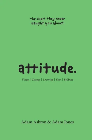 Attitude: Vision, Change, Learning, Fear & Boldness (The Sh*t They Never Taught You)