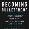 Becoming Bulletproof: Protect Yourself, Read People, Influence Situations, and Live Fearlessly