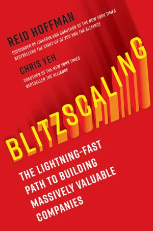 Blitzscaling - The Lightning-Fast Path to Building Massively Valuable Companies