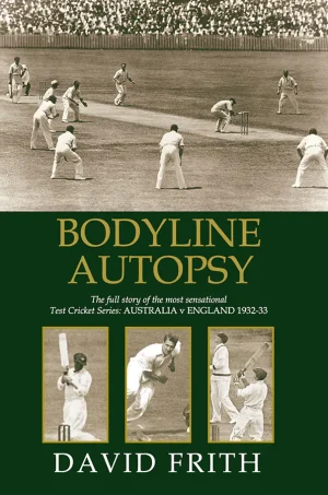 Bodyline Autopsy: The Full Story of the Most Sensational Test Cricket Series: Australia v England 1932-33