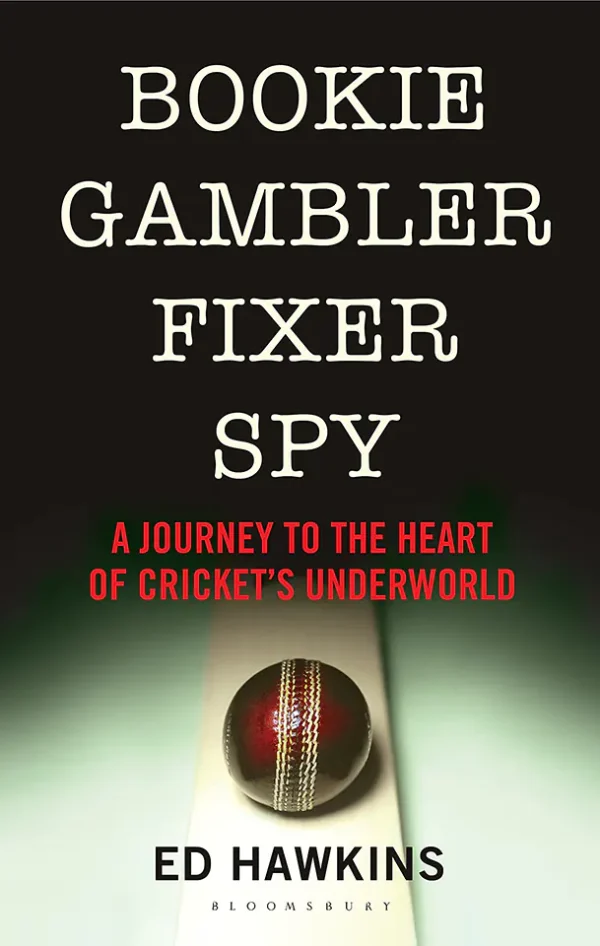 Bookie Gambler Fixer Spy : a Journey to the Heart of Cricket’s Underworld