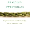 Braiding Sweetgrass: Indigenous Wisdom, Scientific Knowledge and the Teachings of Plants
