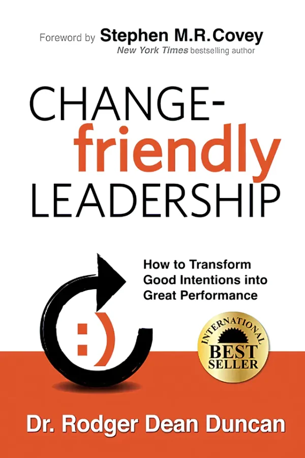 Change-Friendly Leadership How to Transform Good Intentions Into Great Performance