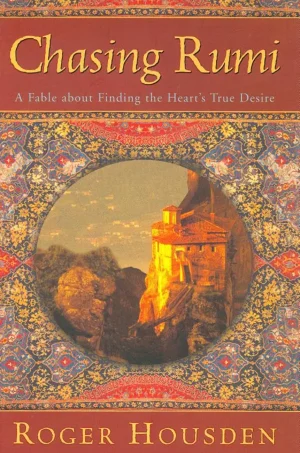 Chasing Rumi - A Fable About Finding the Heart's True Desire