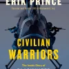 Civilian Warriors: The Inside Story of Blackwater and the Unsung Heroes of the War on Terror