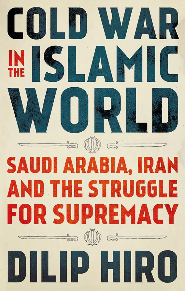 Cold War in the Islamic World Saudi Arabia, Iran and the Struggle for Supremacy