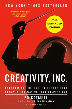 Creativity, Inc.: Overcoming the Unseen Forces That Stand in the Way of True Inspiration (The Expanded Edition)