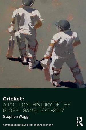 Cricket: A Political History of the Global Game, 1945-2017