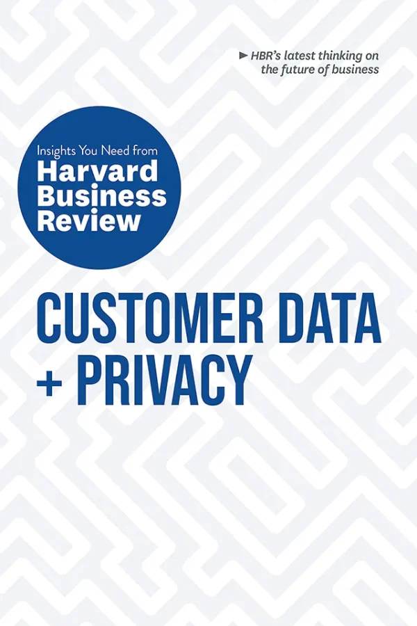 Customer Data + Privacy: The Insights You Need from Harvard Business Review (HBR Insights Series)