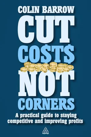 Cut Costs Not Corners A Practical Guide to Staying Competitive and Improving Profits (B5)
