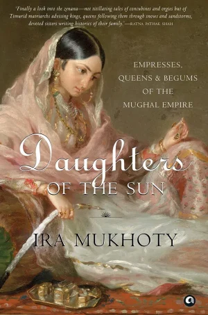 Daughters of the Sun - Empresses, Queens and Begums of the Mughal Empire