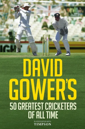 David Gower's 50 Greatest Cricketers of All Time