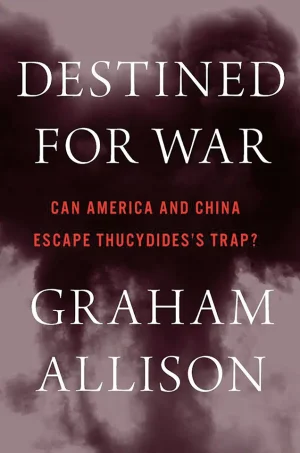 Destined for War - Can America and China Escape Thucydides’s Trap