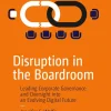 Disruption in the Boardroom  Leading Corporate Governance and Oversight into an Evolving Digital Future (B5)