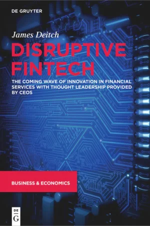 Disruptive Fintech: The Coming Wave of Innovation in Financial Services with Thought Leadership Provided by CEOs
