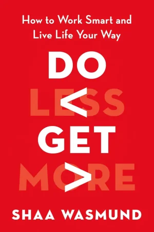 Do Less, Get More: How to Work Smart and Live Life Your Way