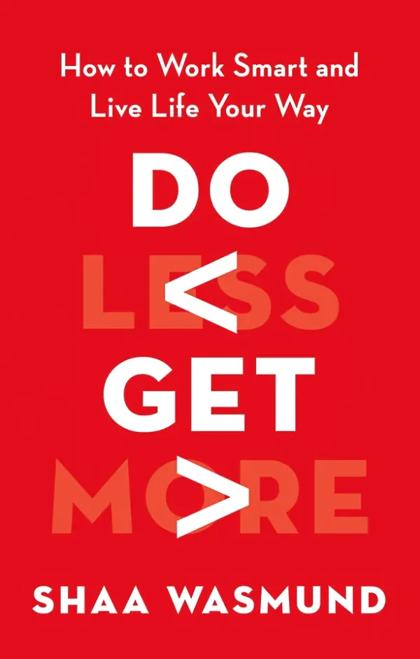 Do Less, Get More: How to Work Smart and Live Life Your Way