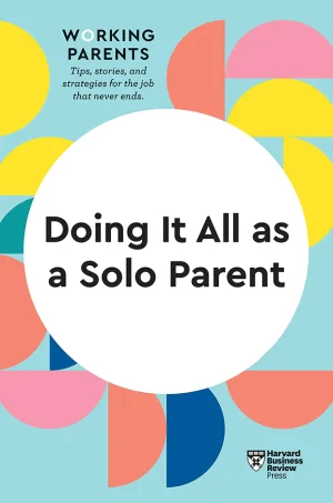 Doing It All as a Solo Parent (HBR Working Parents Series)
