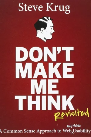 Don't Make Me Think, Revisited - A Common Sense Approach to Web Usability