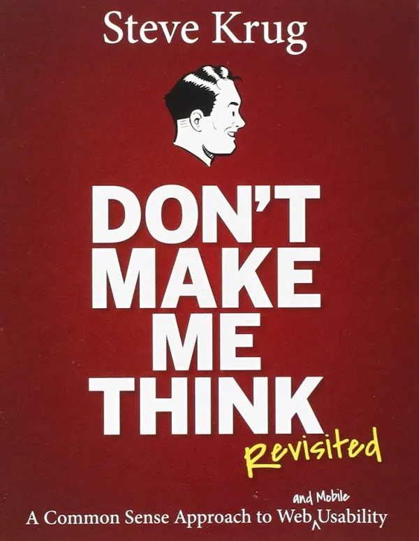 Don't Make Me Think, Revisited - A Common Sense Approach to Web Usability