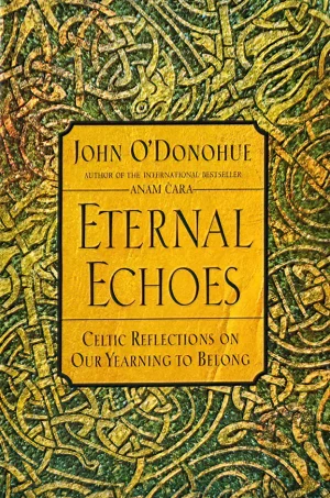 Eternal Echoes: Celtic Reflections on Our Yearning to Belong