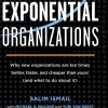 Exponential Organizations: Why new organizations are ten times better, faster, and cheaper than yours (and what to do about it)