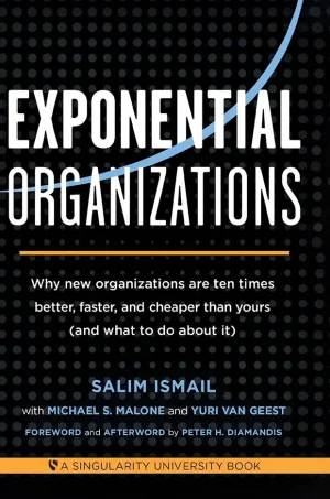 Exponential Organizations: Why new organizations are ten times better, faster, and cheaper than yours (and what to do about it)