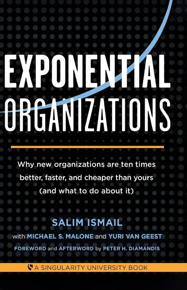 Exponential Organizations: Why new organizations are ten times better, faster, and cheaper than yours (and what to do about it)