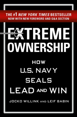 Extreme Ownership - How U.S. Navy SEALs Lead and Win