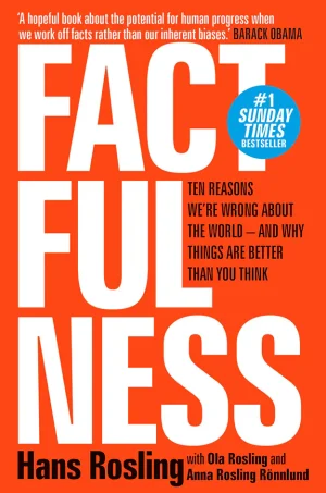 Factfulness: Ten Reasons We’re Wrong About the World – and Why Things Are Better Than You Think