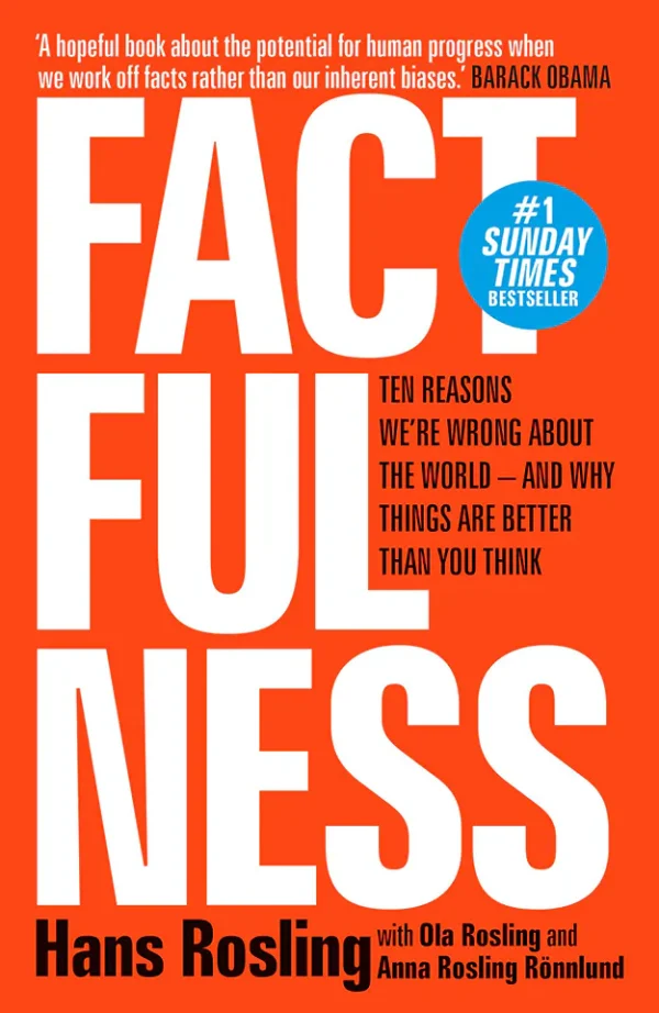 Factfulness: Ten Reasons We’re Wrong About the World – and Why Things Are Better Than You Think
