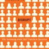 Failure to Disrupt: Why Technology Alone Can’t Transform Education
