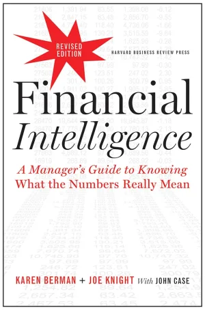 Financial Intelligence - A Manager's Guide to Knowing What the Numbers Really Mean