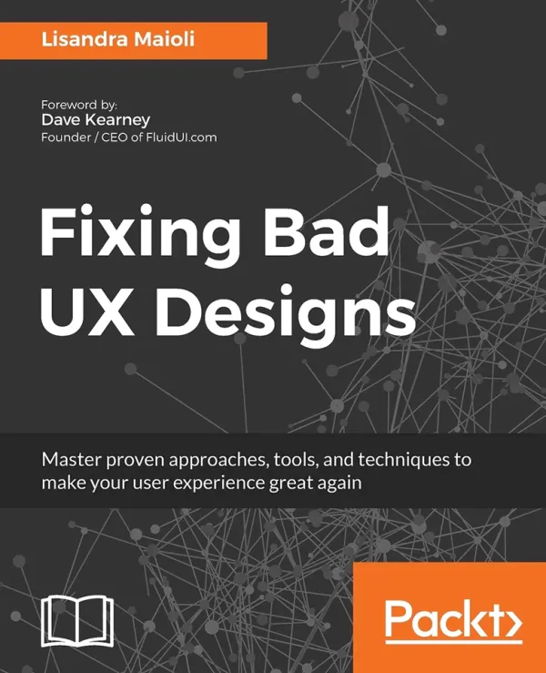 Fixing Bad UX Designs_ Master proven approaches, tools, and techniques to make your user experience great again (B5)