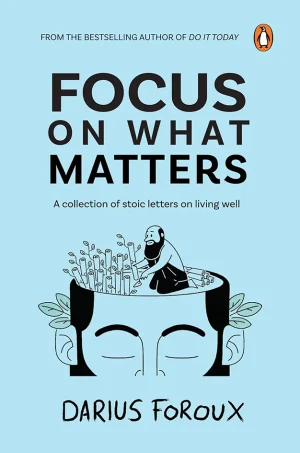 Focus on What Matters: A Collection of Stoic Letters on Living Well